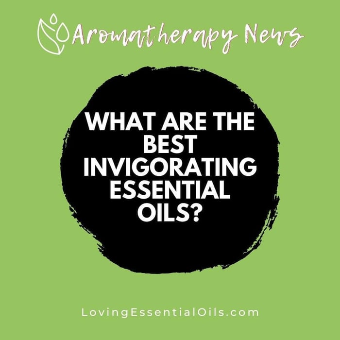 Invigorating Essential Oils